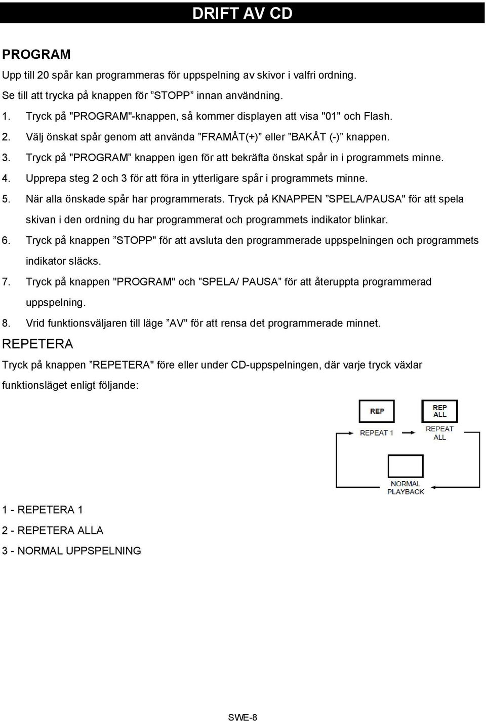 Tryck på "PROGRAM knappen igen för att bekräfta önskat spår in i programmets minne. 4. Upprepa steg 2 och 3 för att föra in ytterligare spår i programmets minne. 5.