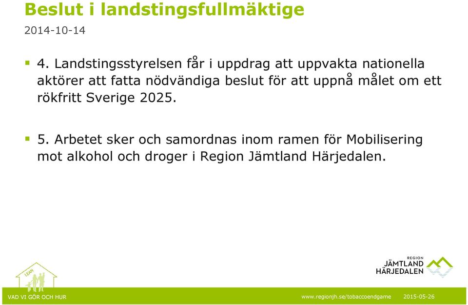 fatta nödvändiga beslut för att uppnå målet om ett rökfritt Sverige 2025.