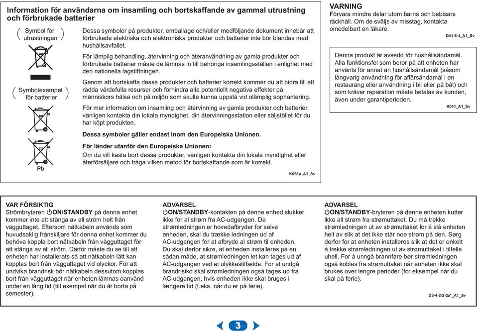 För lämplig behandling, återvinning och återanvändning av gamla produkter och förbrukade batterier måste de lämnas in till behöriga insamlingsställen i enlighet med den nationella lagstiftningen.