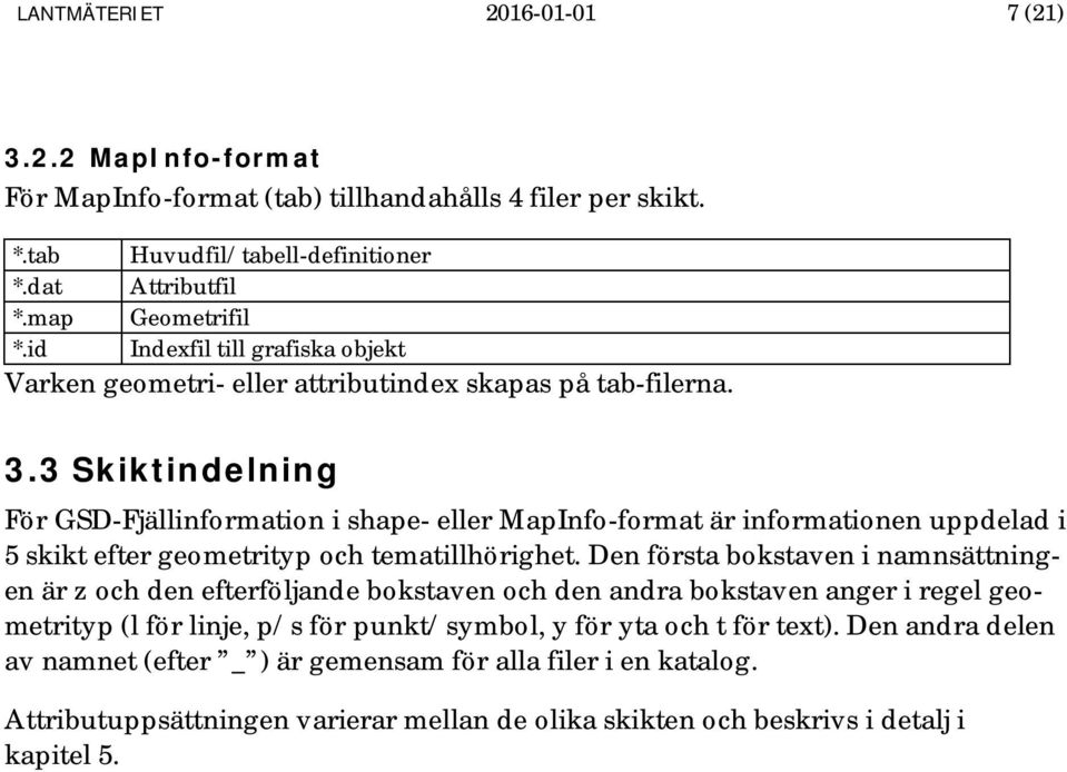 3 Skiktindelning För GSD-Fjällinformation i shape- eller MapInfo-format är informationen uppdelad i 5 skikt efter geometrityp och tematillhörighet.