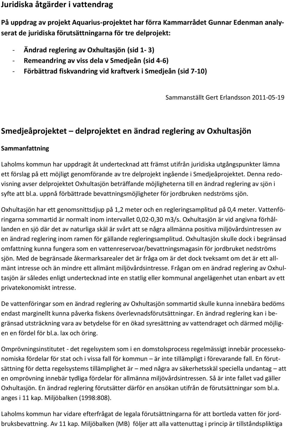 delprojektet en ändrad reglering av Oxhultasjön Sammanfattning Laholms kommun har uppdragit åt undertecknad att främst utifrån juridiska utgångspunkter lämna ett förslag på ett möjligt genomförande