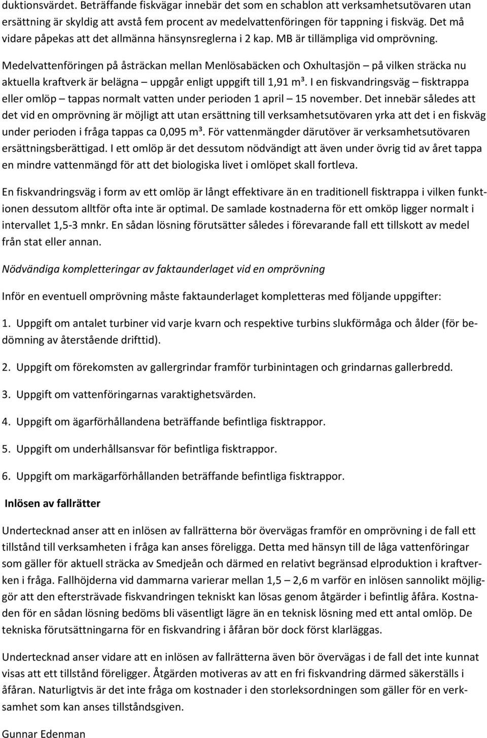 Medelvattenföringen på åsträckan mellan Menlösabäcken och Oxhultasjön på vilken sträcka nu aktuella kraftverk är belägna uppgår enligt uppgift till 1,91 m³.