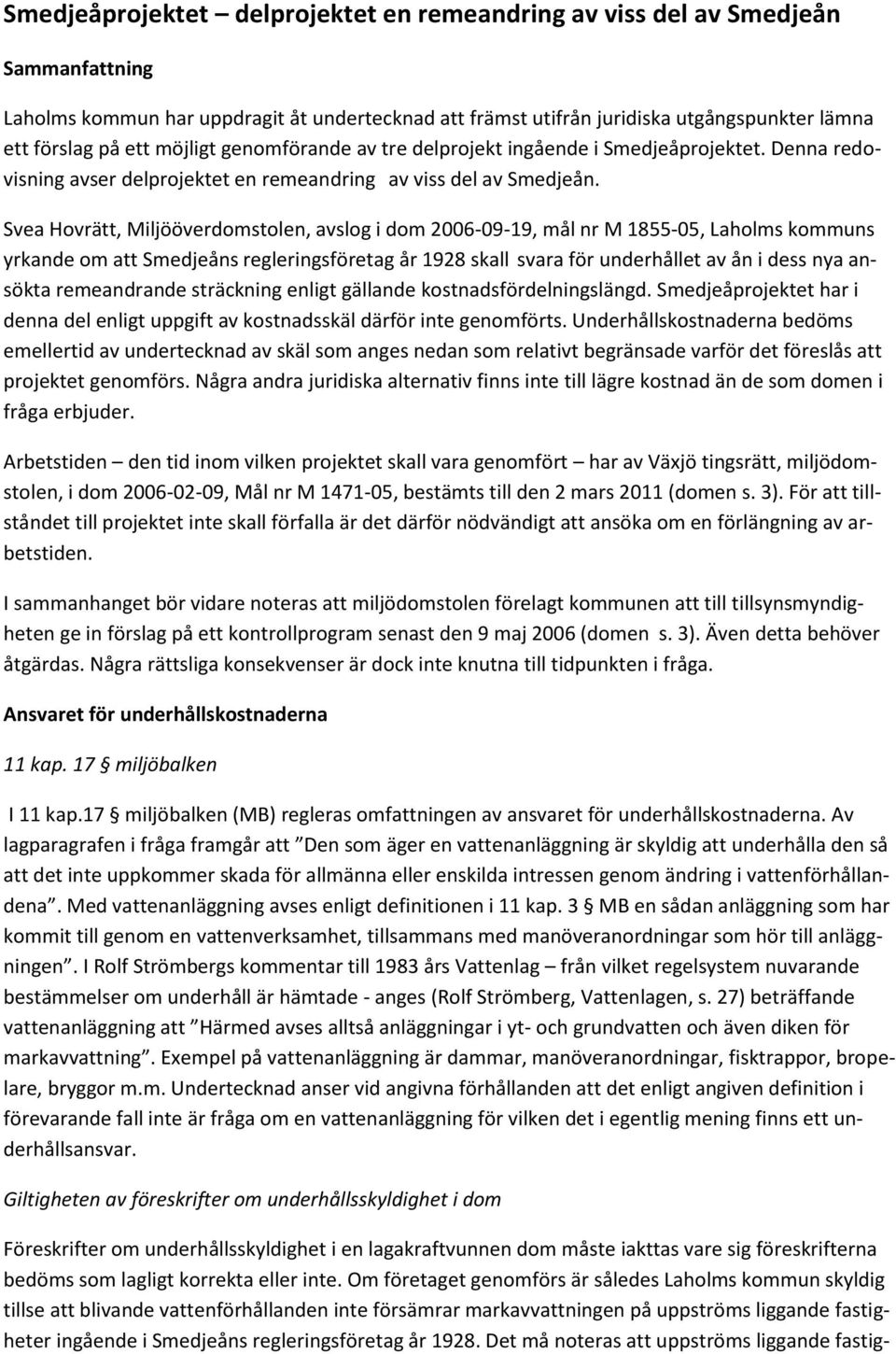 Svea Hovrätt, Miljööverdomstolen, avslog i dom 2006-09-19, mål nr M 1855-05, Laholms kommuns yrkande om att Smedjeåns regleringsföretag år 1928 skall svara för underhållet av ån i dess nya ansökta