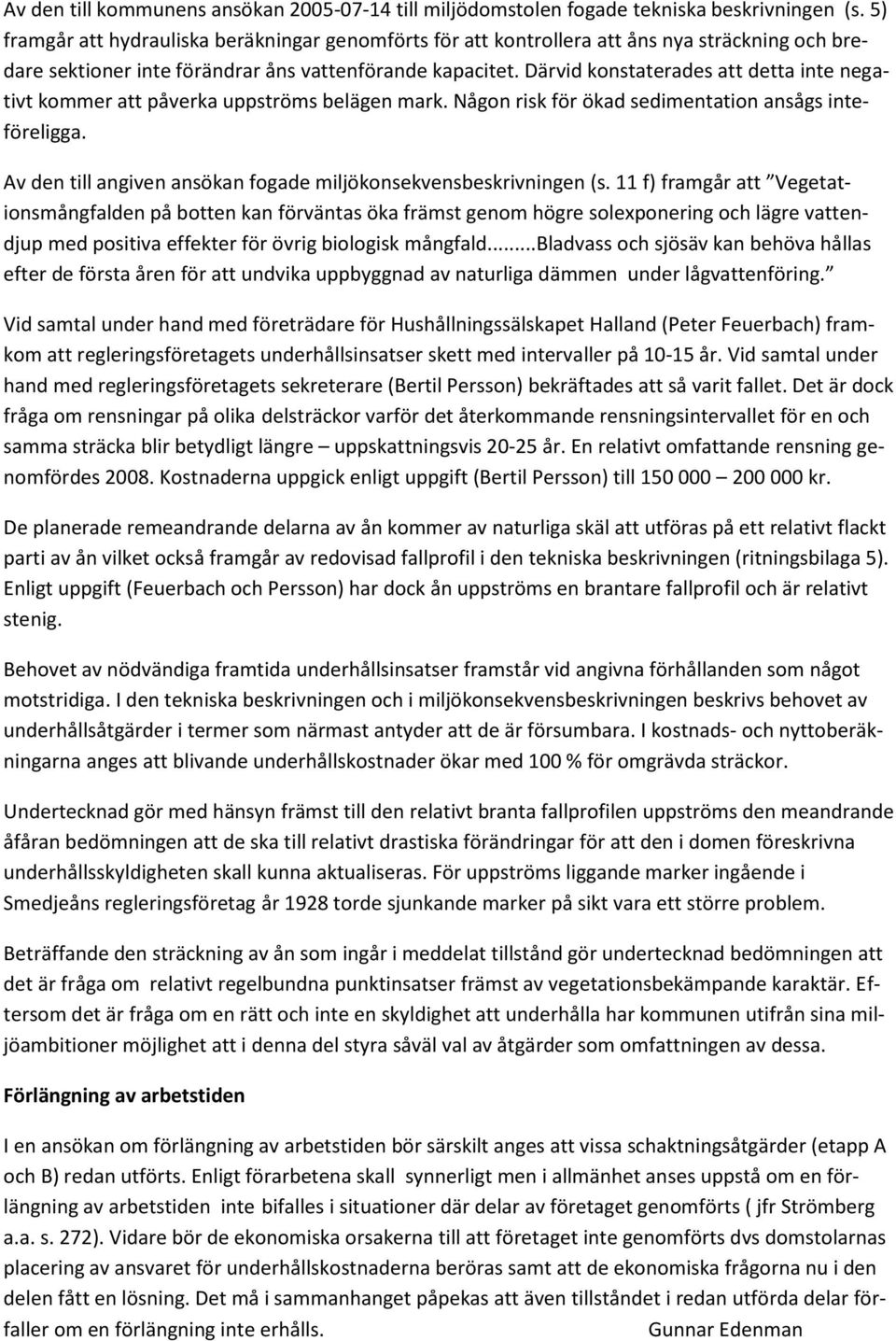 Därvid konstaterades att detta inte negativt kommer att påverka uppströms belägen mark. Någon risk för ökad sedimentation ansågs inteföreligga.