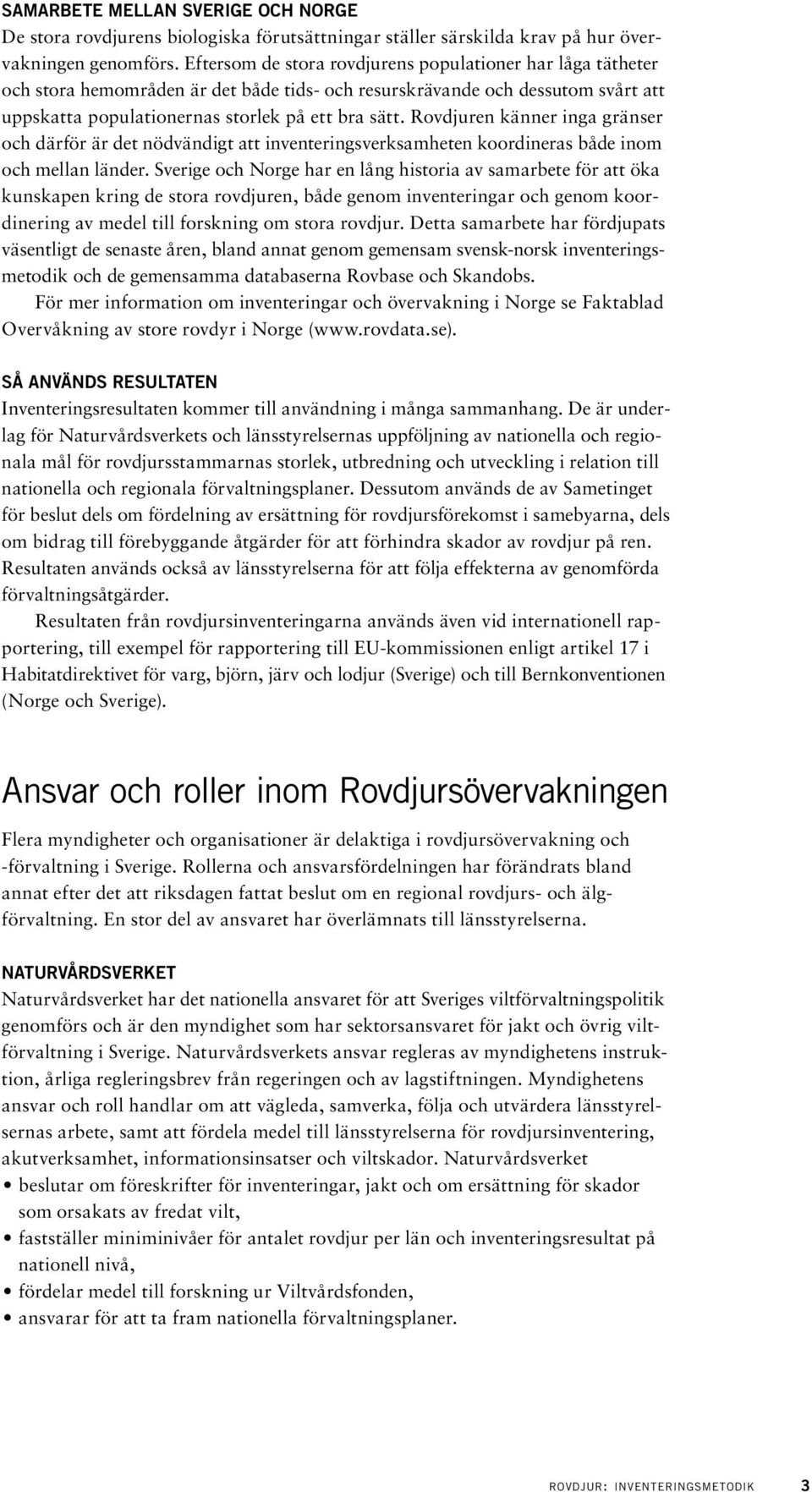 Rovdjuren känner inga gränser och därför är det nödvändigt att inventeringsverksamheten koordineras både inom och mellan länder.