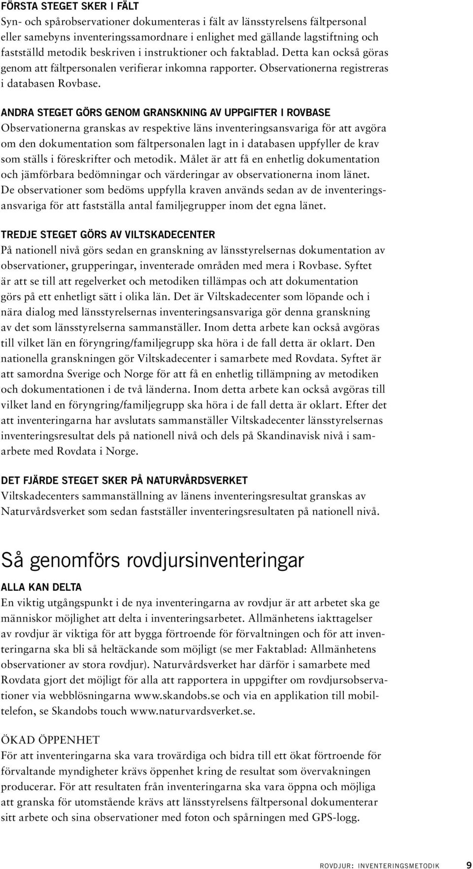 ANDRA STEGET GÖRS GENOM GRANSKNING AV UPPGIFTER I ROVBASE Observationerna granskas av respektive läns inventeringsansvariga för att avgöra om den dokumentation som fältpersonalen lagt in i databasen