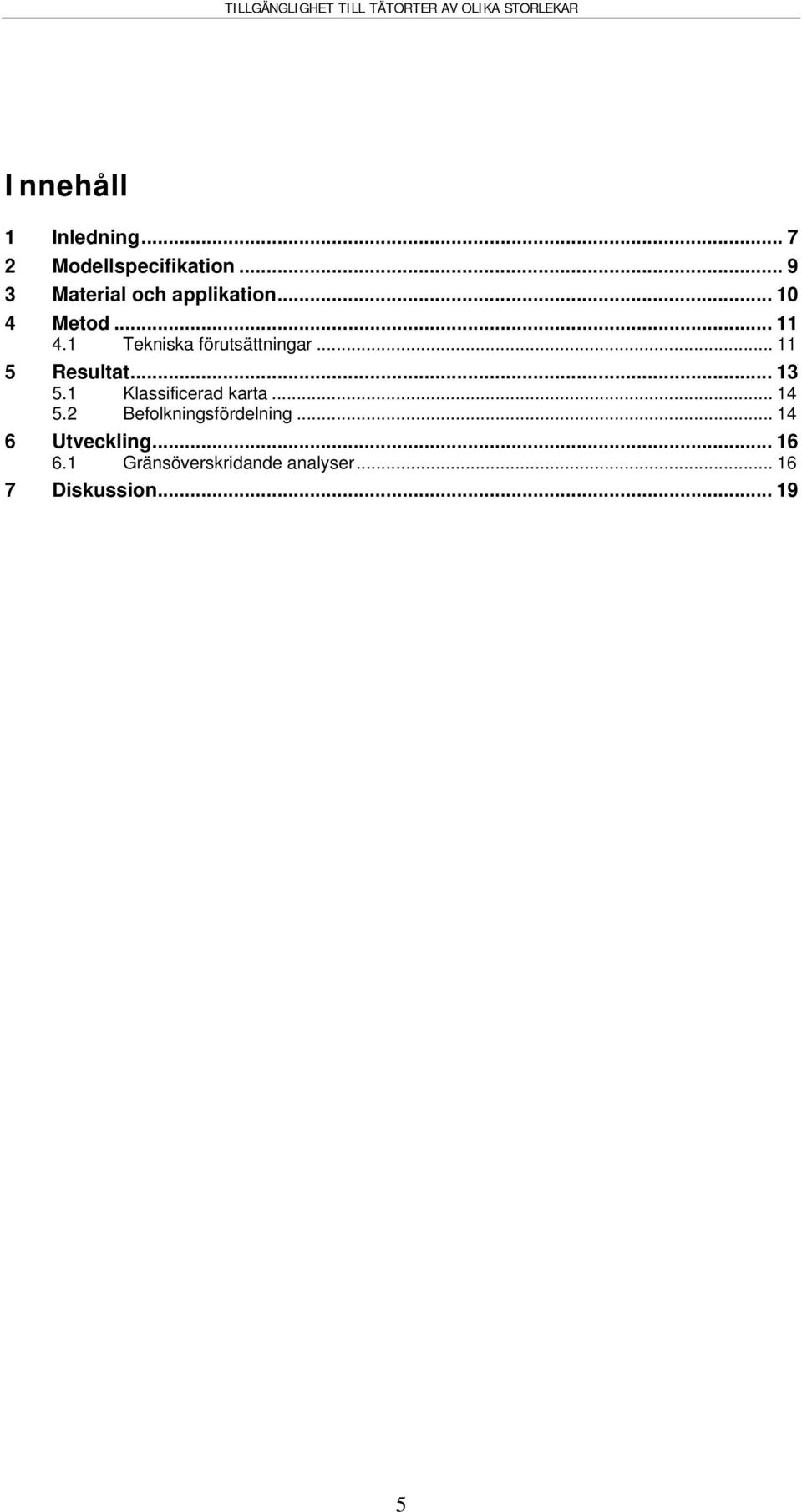 1 Tekniska förutsättningar... 11 5 Resultat... 13 5.