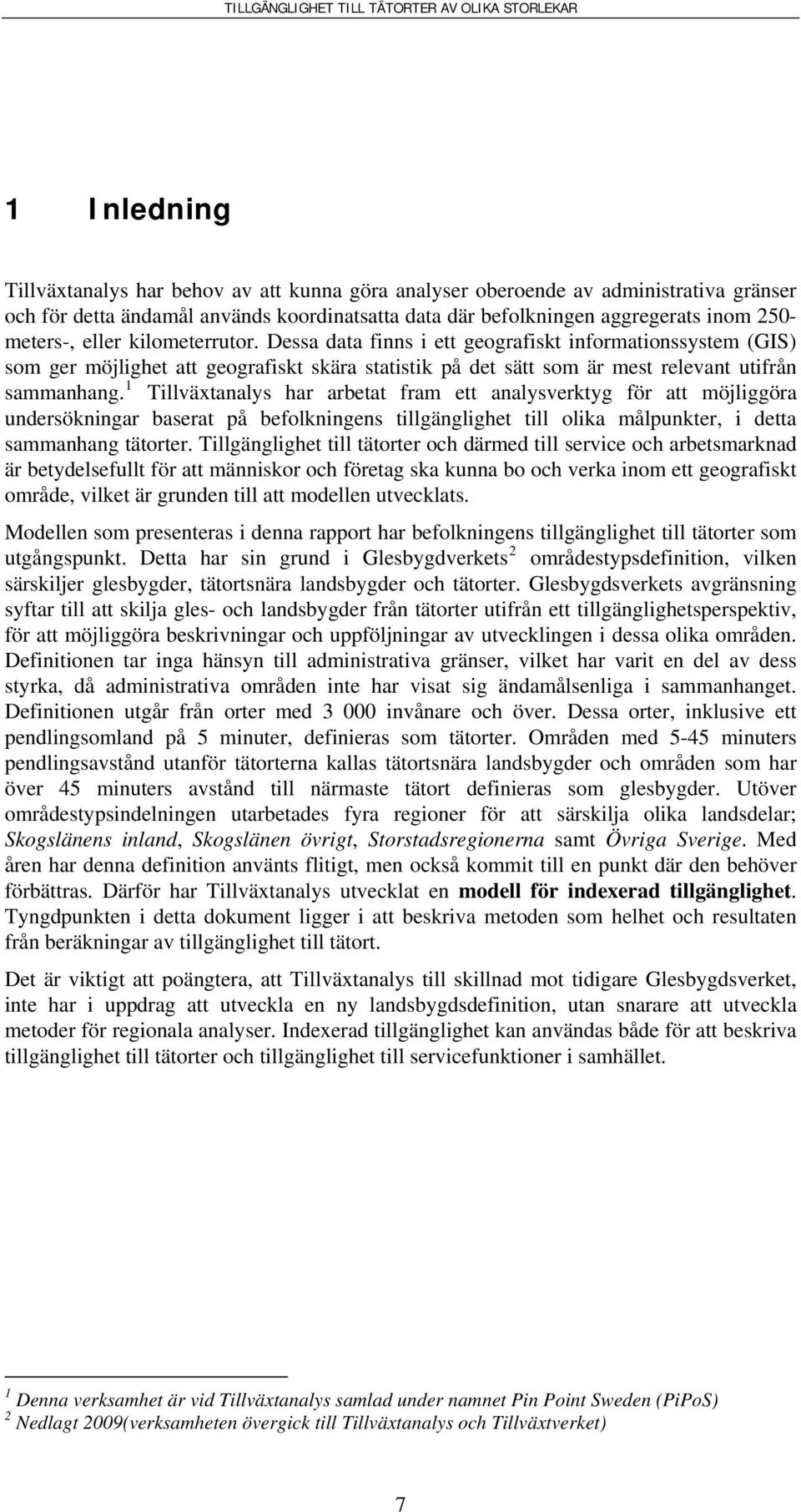 1 Tillväxtanalys har arbetat fram ett analysverktyg för att möjliggöra undersökningar baserat på befolkningens tillgänglighet till olika målpunkter, i detta sammanhang tätorter.