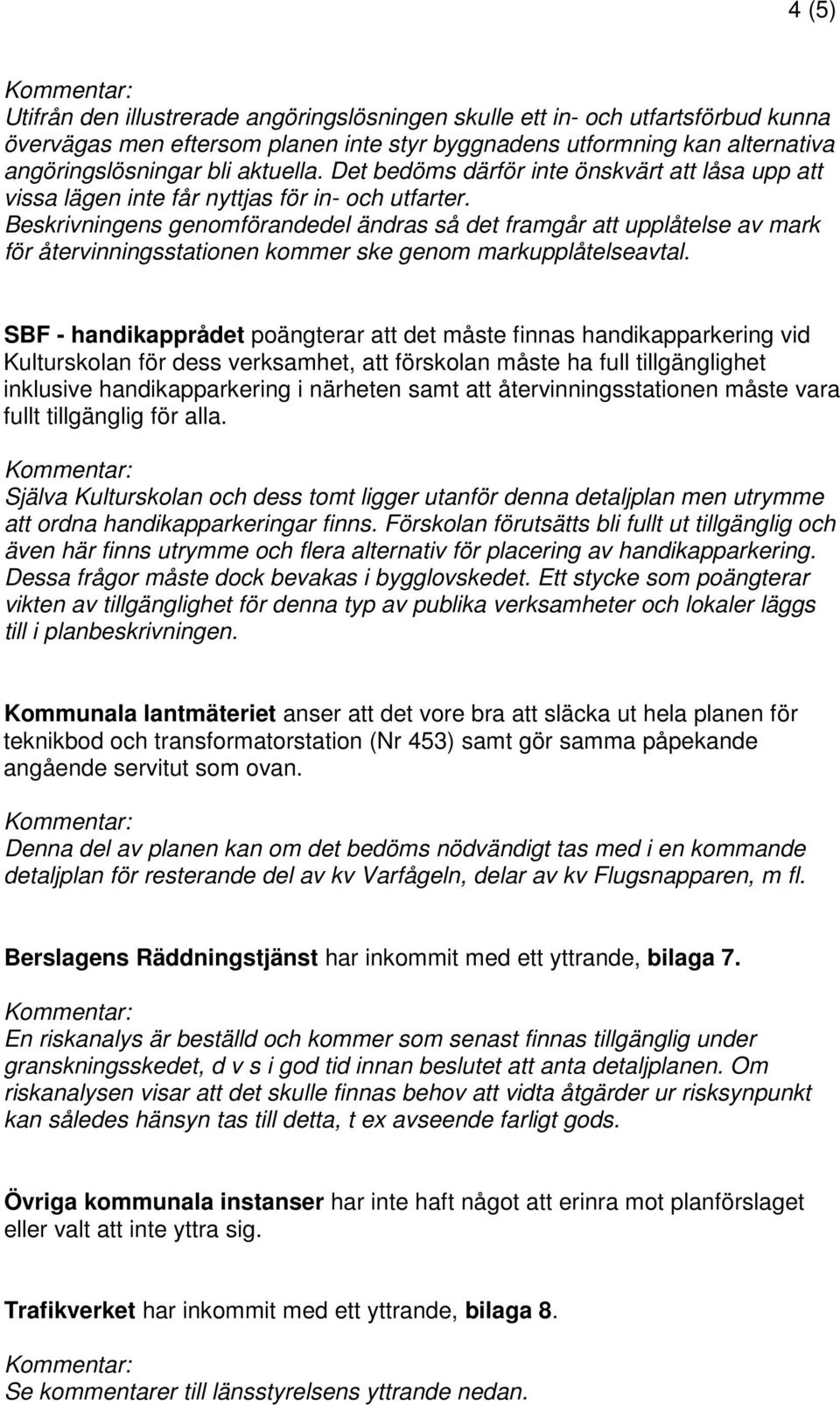 Beskrivningens genomförandedel ändras så det framgår att upplåtelse av mark för återvinningsstationen kommer ske genom markupplåtelseavtal.