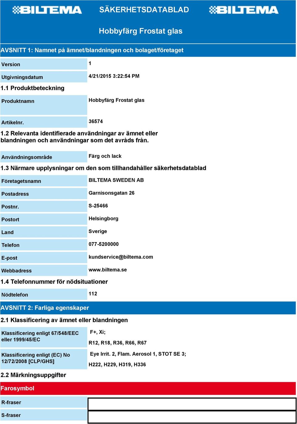 Användningsområde Färg och lack 1.3 Närmare upplysningar om den som tillhandahåller säkerhetsdatablad Företagetsnamn BILTEMA SWEDEN AB Postadress Garnisonsgatan 26 Postnr.