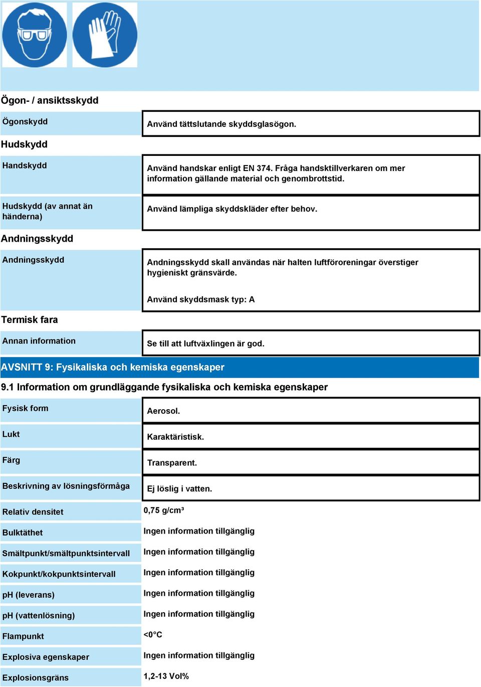 Använd skyddsmask typ: A Termisk fara Annan information Se till att luftväxlingen är god. AVSNITT 9: Fysikaliska och kemiska egenskaper 9.