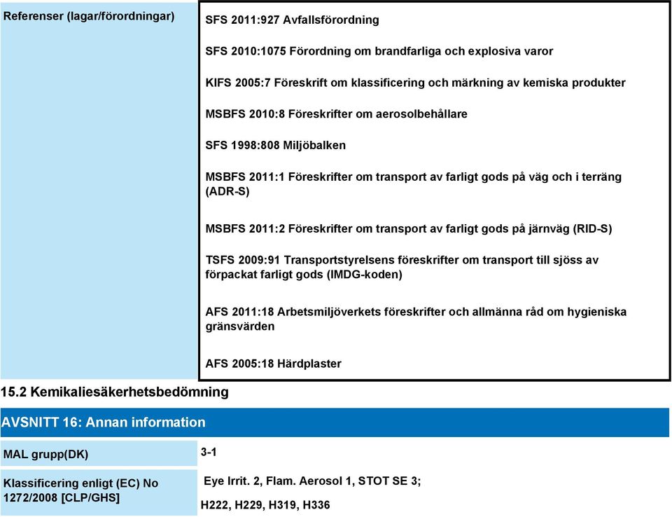 farligt gods på järnväg (RID-S) TSFS 2009:91 Transportstyrelsens föreskrifter om transport till sjöss av förpackat farligt gods (IMDG-koden) AFS 2011:18 Arbetsmiljöverkets föreskrifter och allmänna