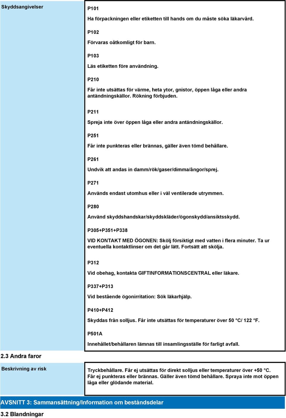 P251 Får inte punkteras eller brännas, gäller även tömd behållare. P261 Undvik att andas in damm/rök/gaser/dimma/ångor/sprej. P271 Används endast utomhus eller i väl ventilerade utrymmen.