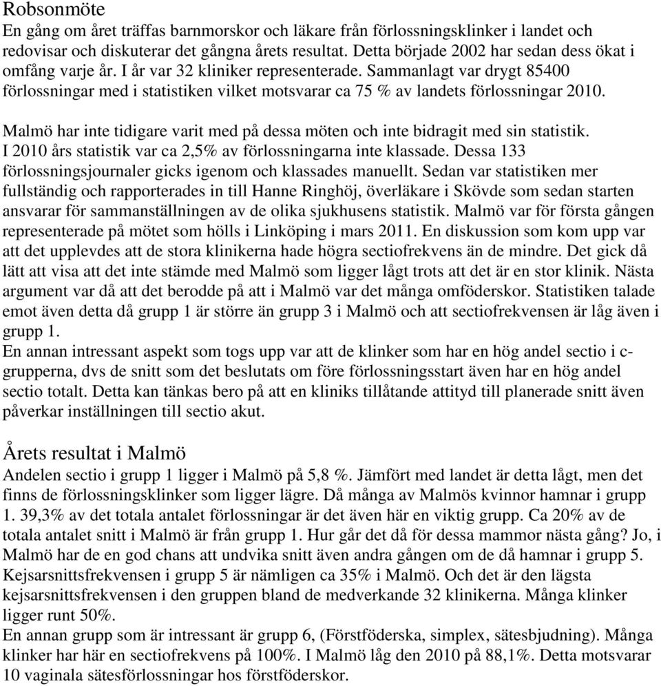 Sammanlagt var drygt 85400 förlossningar med i statistiken vilket motsvarar ca 75 % av landets förlossningar 2010. Malmö har inte tidigare varit med på dessa möten och inte bidragit med sin statistik.