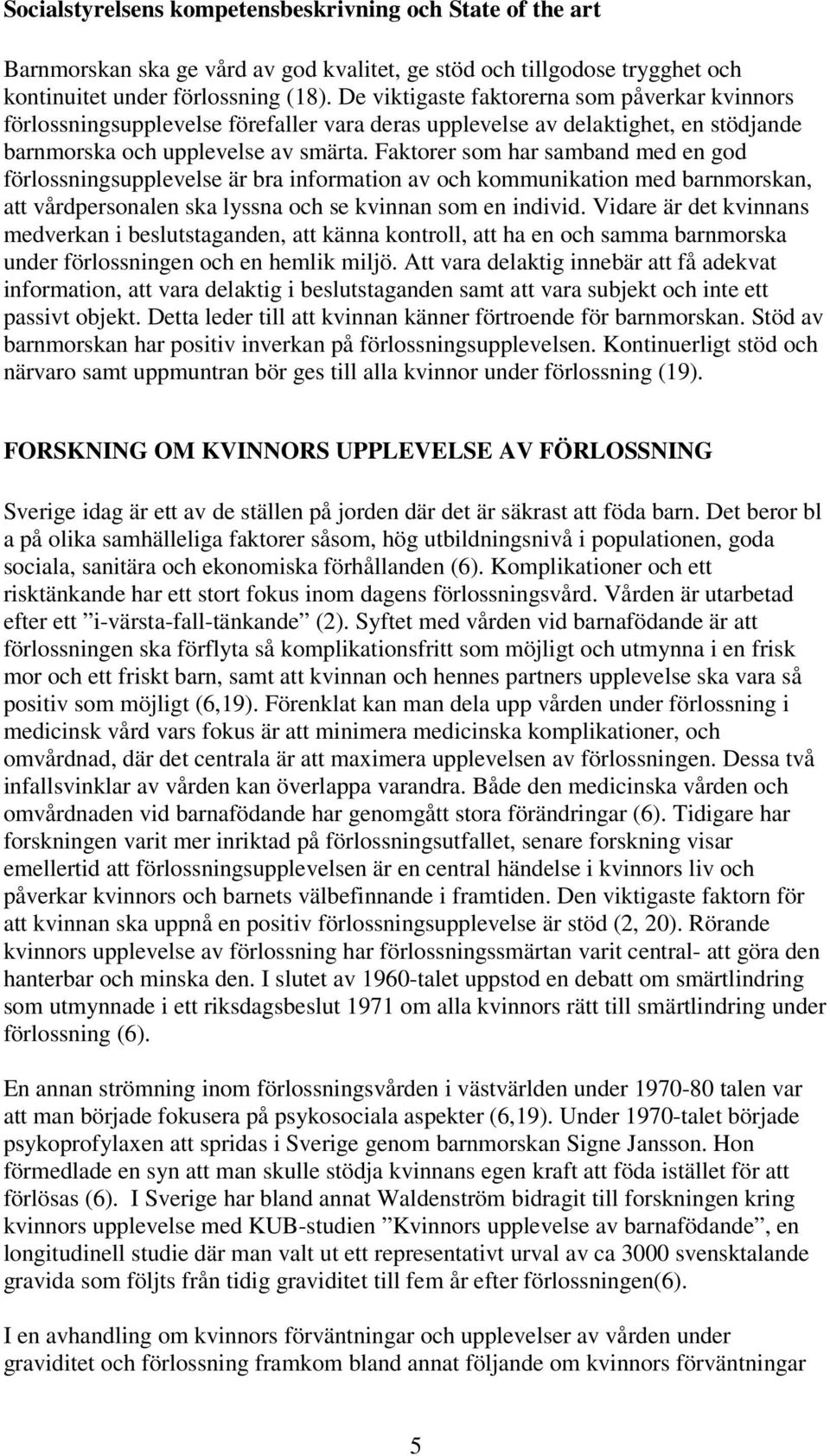 Faktorer som har samband med en god förlossningsupplevelse är bra information av och kommunikation med barnmorskan, att vårdpersonalen ska lyssna och se kvinnan som en individ.