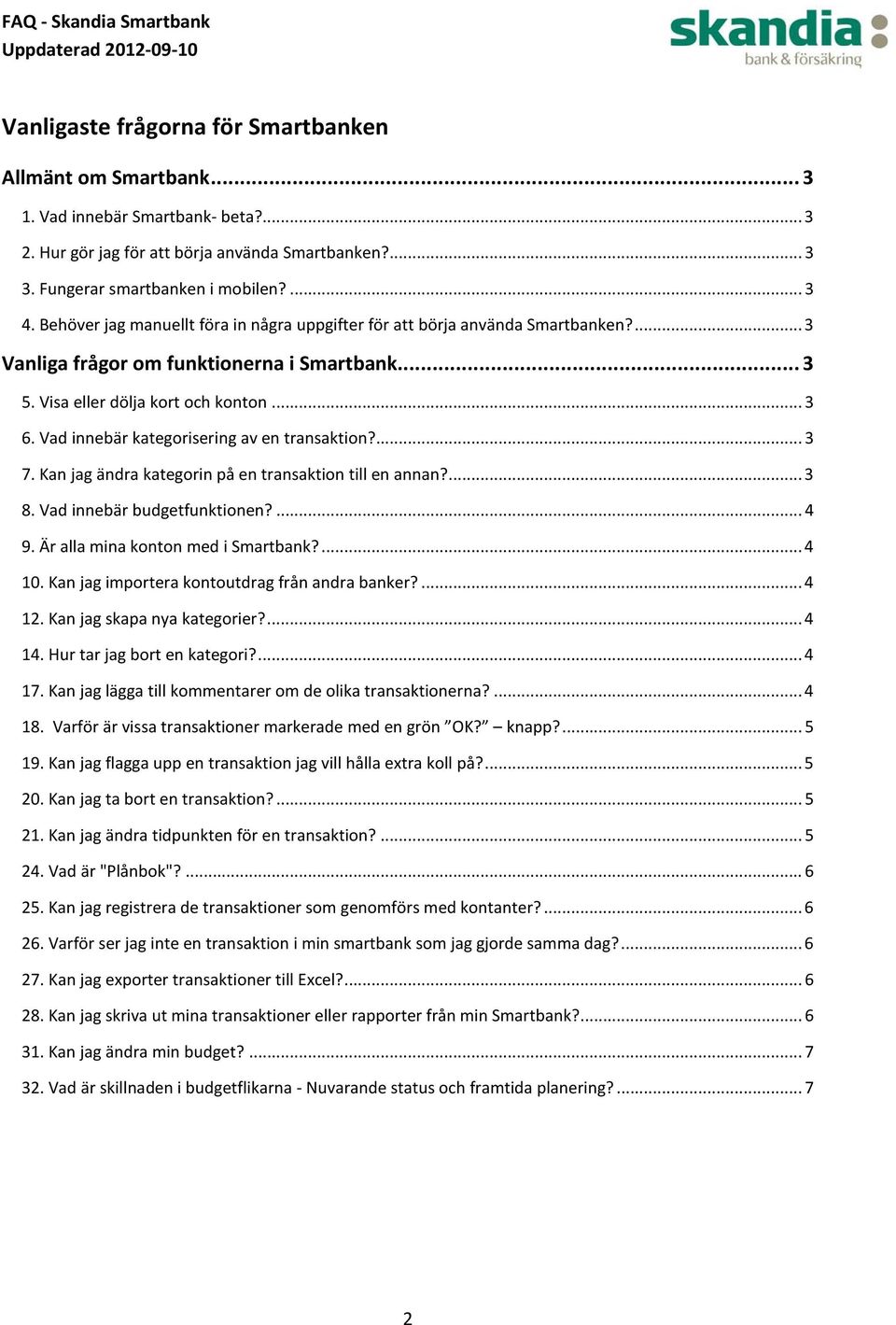 Vad innebär kategorisering av en transaktion?... 3 7. Kan jag ändra kategorin på en transaktion till en annan?... 3 8. Vad innebär budgetfunktionen?... 4 9. Är alla mina konton med i Smartbank?... 4 10.