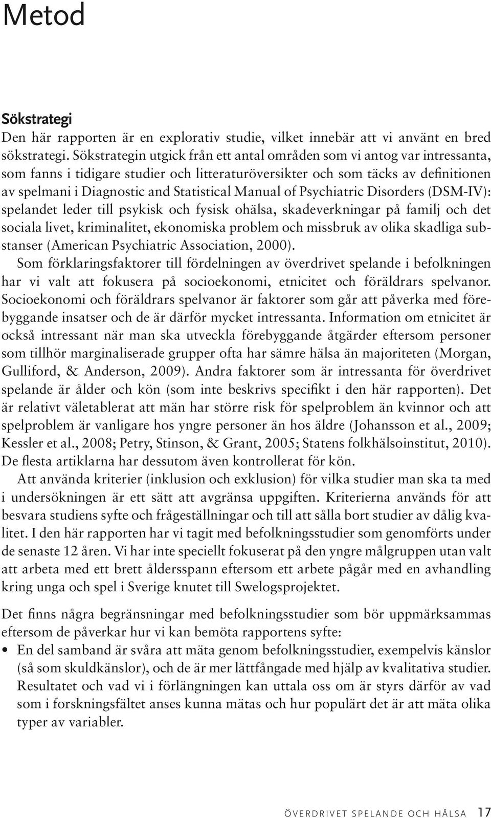 Manual of Psychiatric Disorders (DSM-IV): spelandet leder till psykisk och fysisk ohälsa, skadeverkningar på familj och det sociala livet, kriminalitet, ekonomiska problem och missbruk av olika