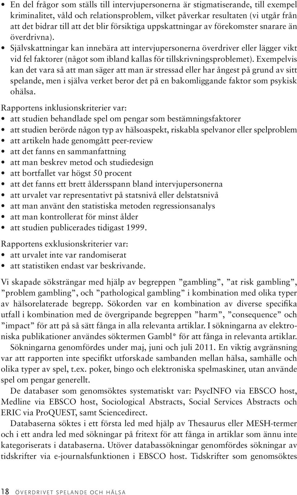 Självskattningar kan innebära att intervjupersonerna överdriver eller lägger vikt vid fel faktorer (något som ibland kallas för tillskrivningsproblemet).