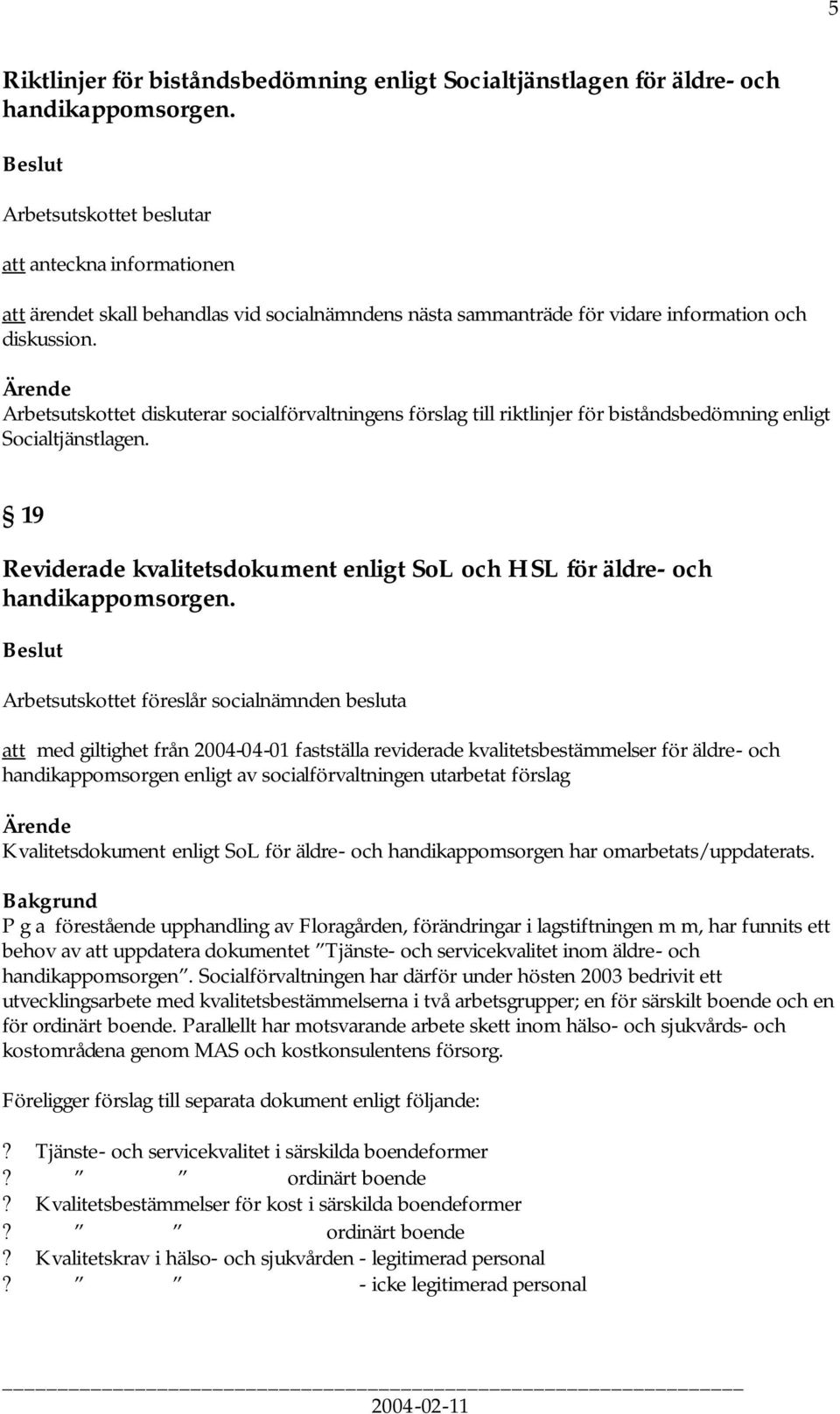 Arbetsutskottet diskuterar socialförvaltningens förslag till riktlinjer för biståndsbedömning enligt Socialtjänstlagen.