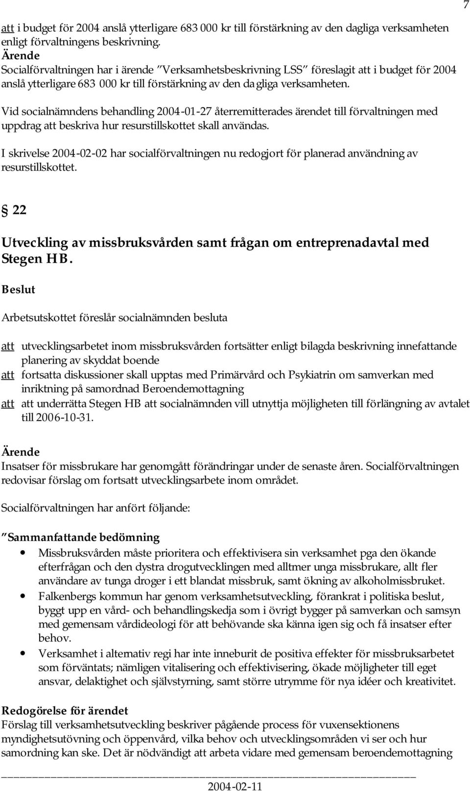 Vid socialnämndens behandling 2004-01-27 återremitterades ärendet till förvaltningen med uppdrag att beskriva hur resurstillskottet skall användas.