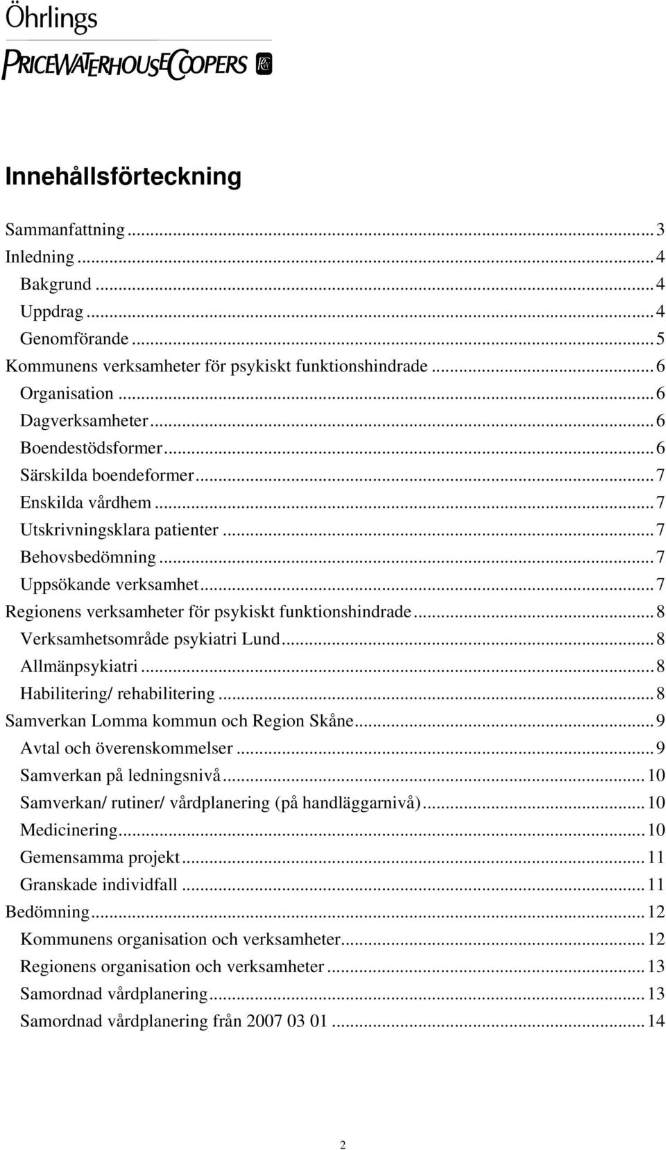 ..7 Regionens verksamheter för psykiskt funktionshindrade...8 Verksamhetsområde psykiatri Lund...8 Allmänpsykiatri...8 Habilitering/ rehabilitering...8 Samverkan Lomma kommun och Region Skåne.