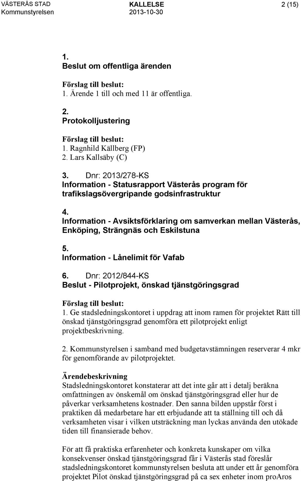 Information - Avsiktsförklaring om samverkan mellan Västerås, Enköping, Strängnäs och Eskilstuna 5. Information - Lånelimit för Vafab 6.