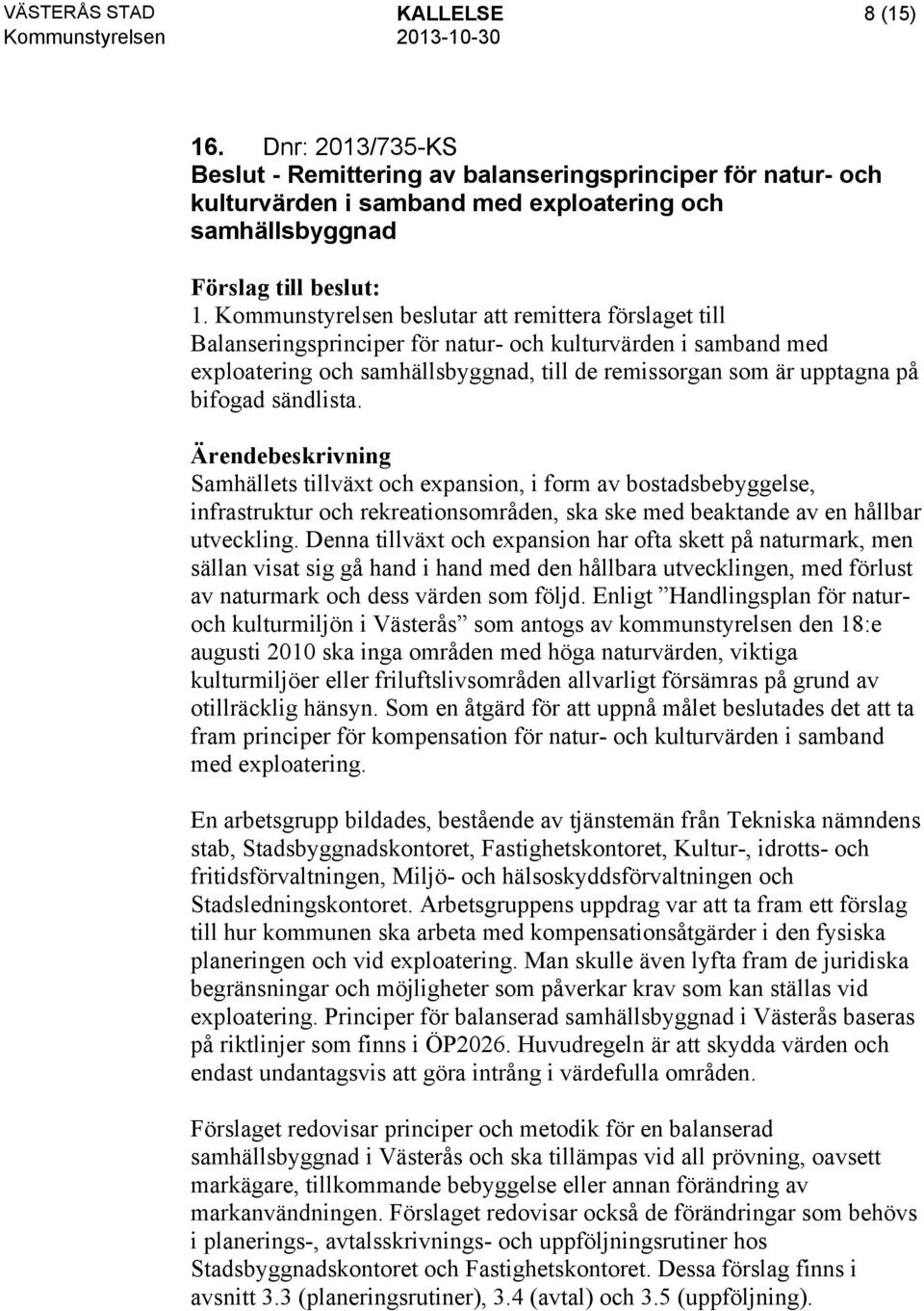 sändlista. Samhällets tillväxt och expansion, i form av bostadsbebyggelse, infrastruktur och rekreationsområden, ska ske med beaktande av en hållbar utveckling.