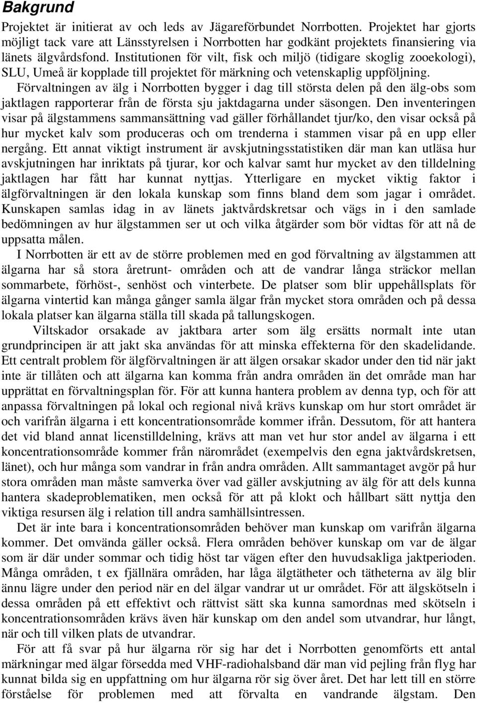 Institutionen för vilt, fisk och miljö (tidigare skoglig zooekologi), SLU, Umeå är kopplade till projektet för märkning och vetenskaplig uppföljning.