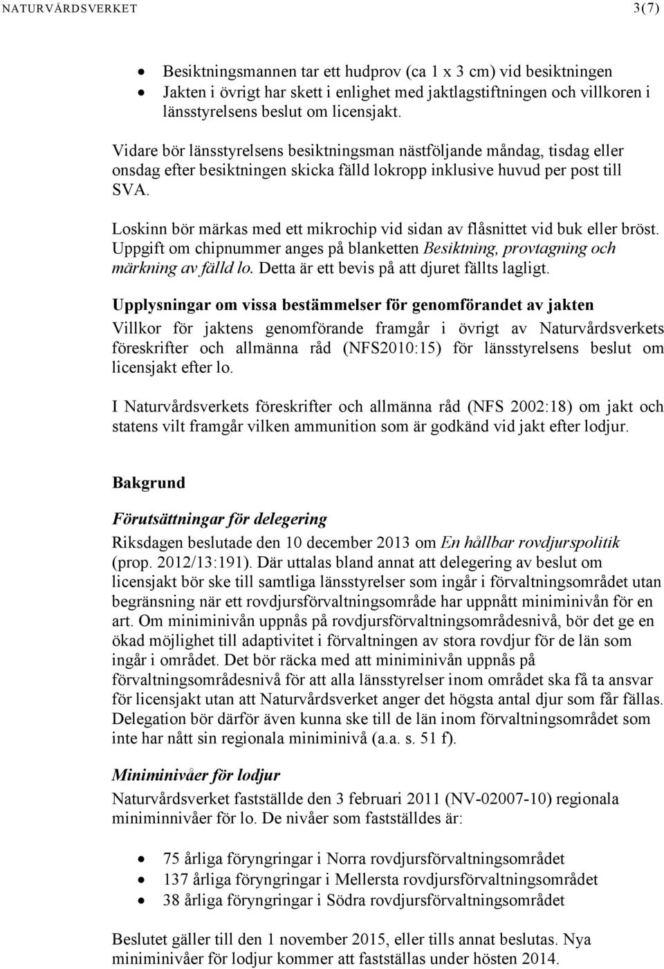 Loskinn bör märkas med ett mikrochip vid sidan av flåsnittet vid buk eller bröst. Uppgift om chipnummer anges på blanketten Besiktning, provtagning och märkning av fälld lo.