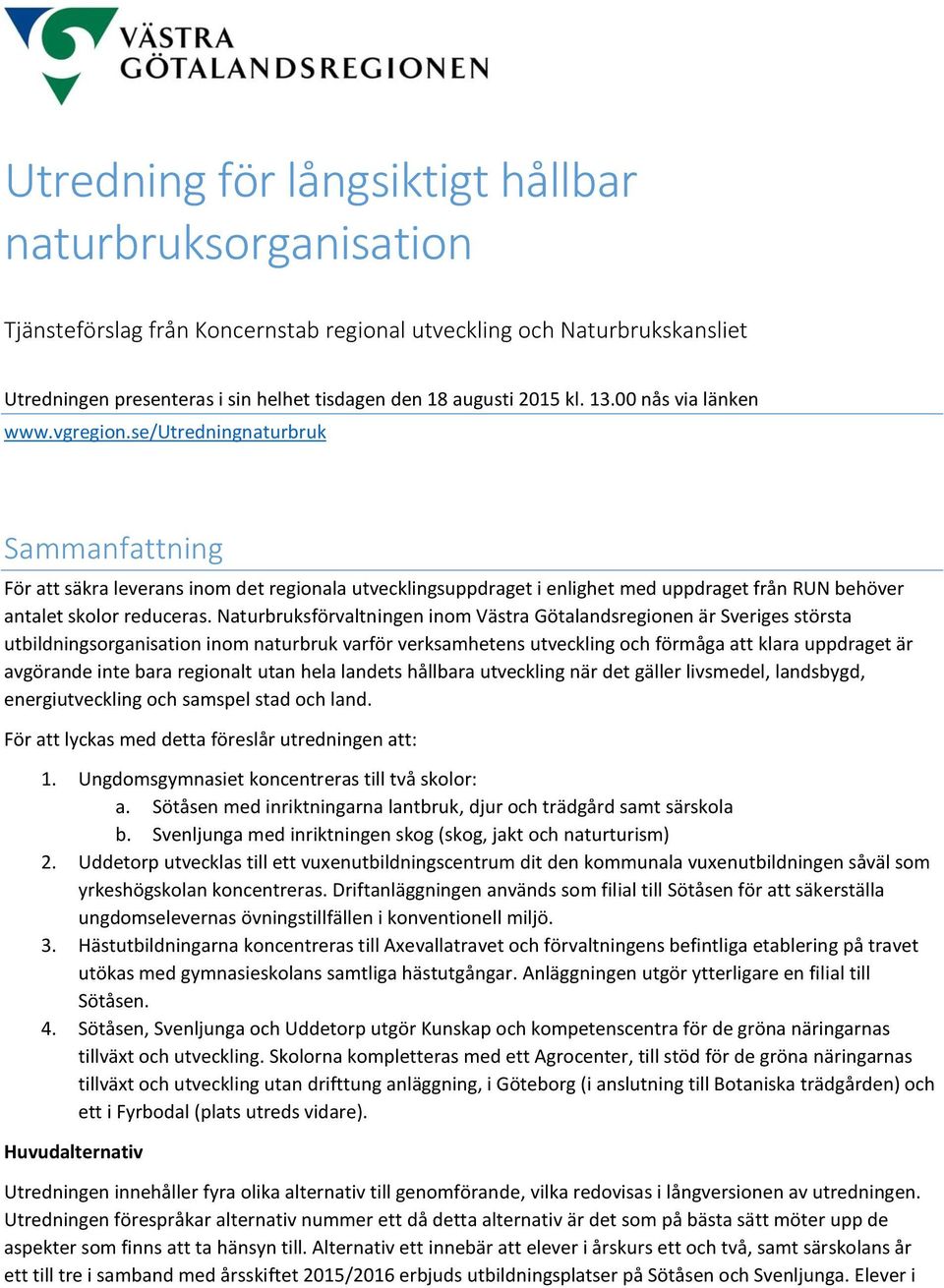 se/utredningnaturbruk Sammanfattning För att säkra leverans inom det regionala utvecklingsuppdraget i enlighet med uppdraget från RUN behöver antalet skolor reduceras.