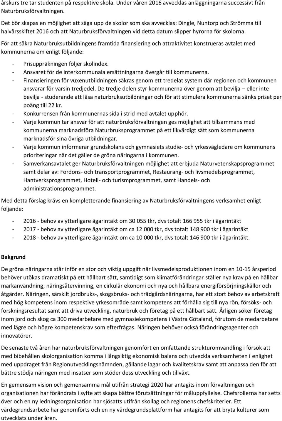 För att säkra Naturbruksutbildningens framtida finansiering och attraktivitet konstrueras avtalet med kommunerna om enligt följande: - Prisuppräkningen följer skolindex.