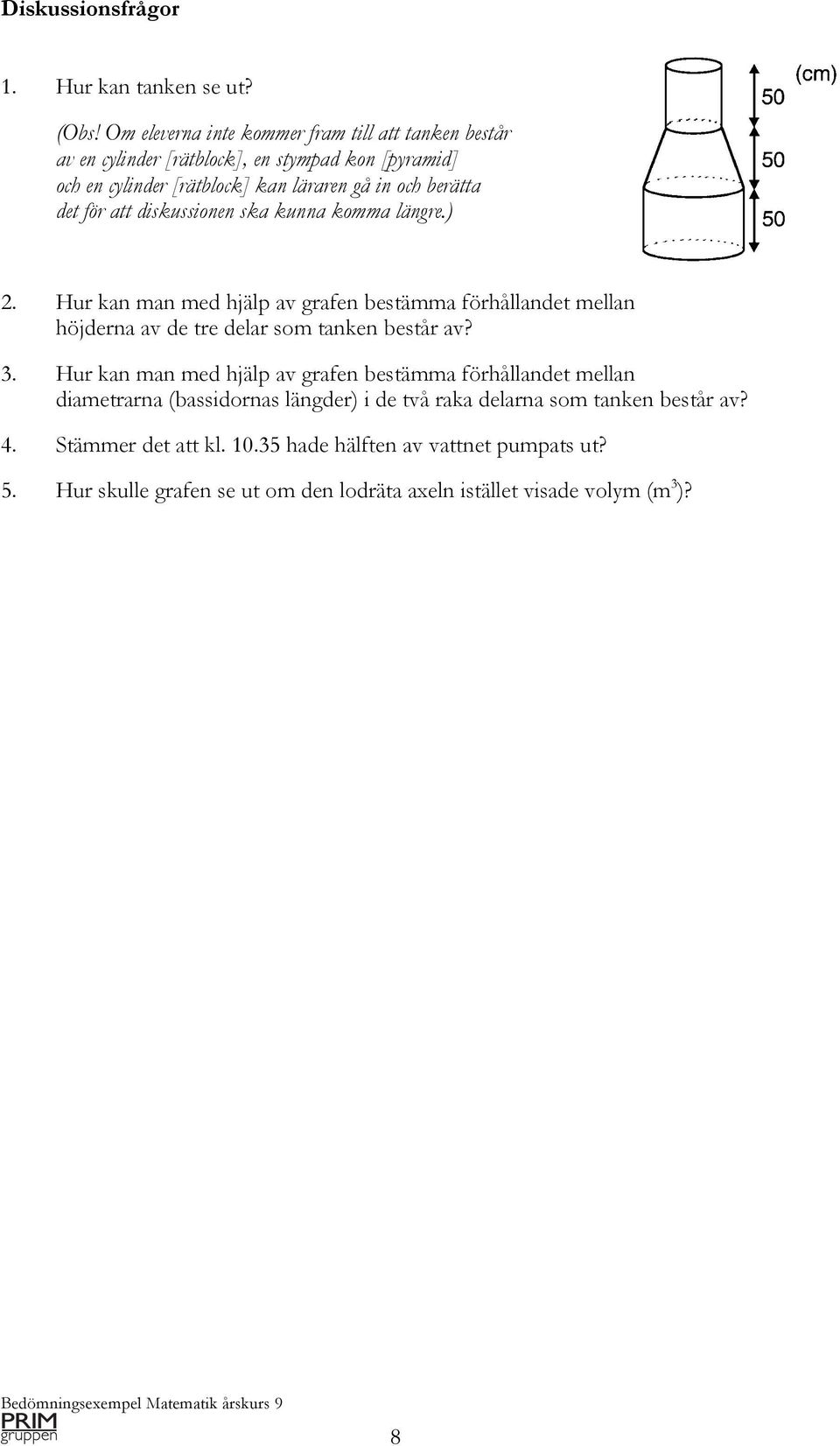 för att diskussionen ska kunna komma längre.) 2. Hur kan man med hjälp av grafen bestämma förhållandet mellan höjderna av de tre delar som tanken består av? 3.