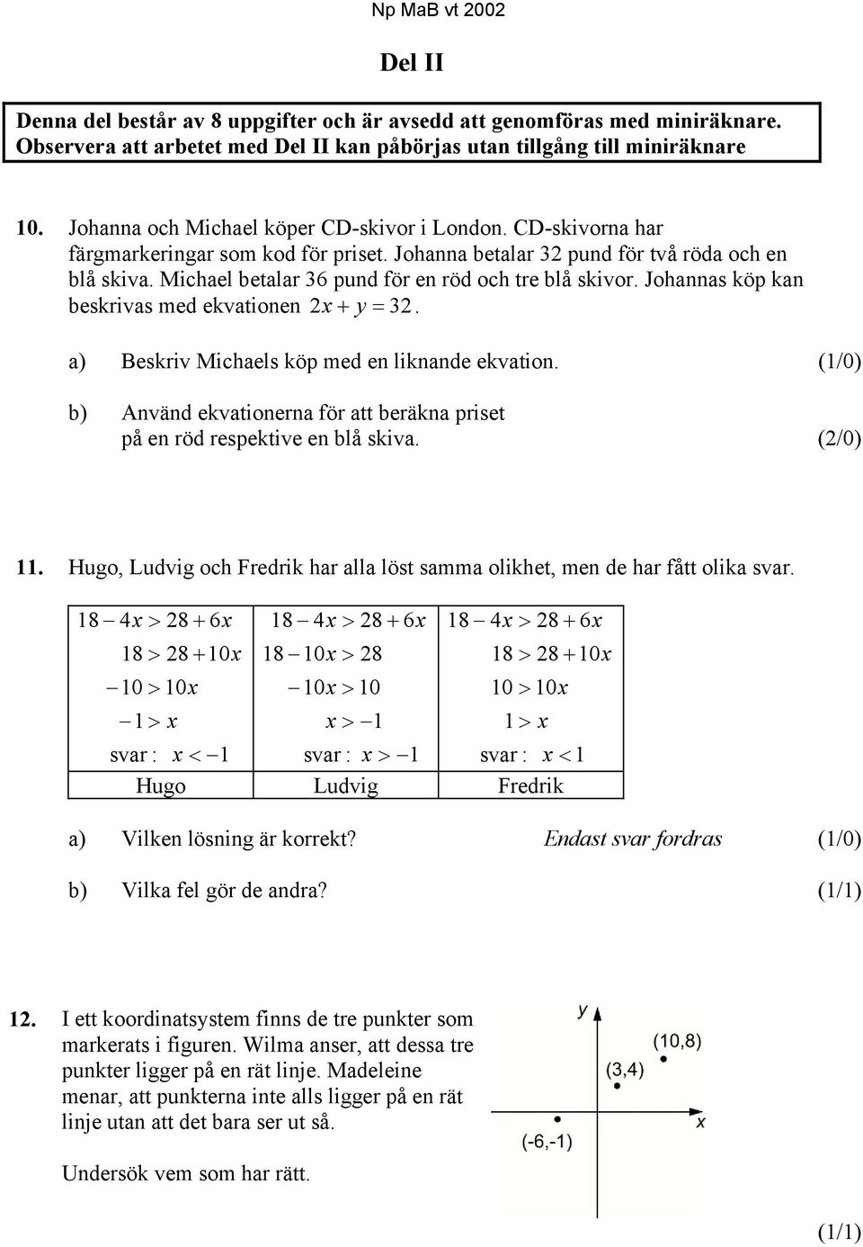 Michael betalar 36 pund för en röd och tre blå skivor. Johannas köp kan beskrivas med ekvationen x + y = 3. a) Beskriv Michaels köp med en liknande ekvation.