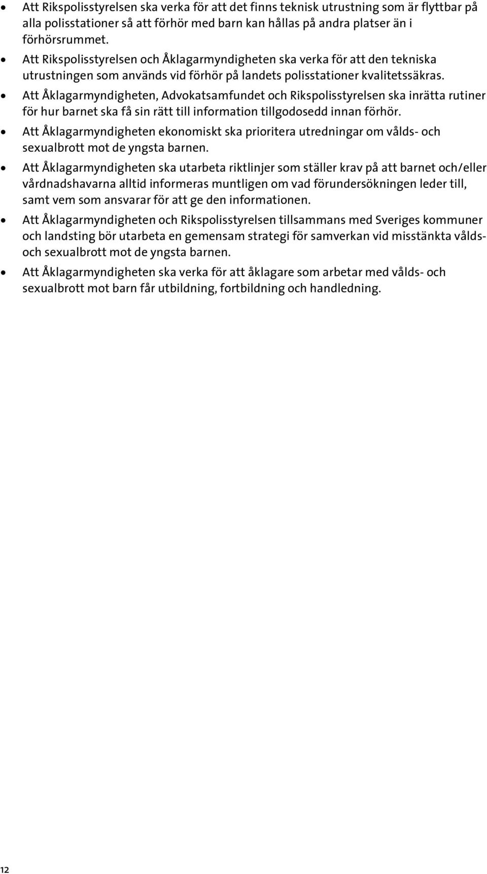 Att Åklagarmyndigheten, Advokatsamfundet och Rikspolisstyrelsen ska inrätta rutiner för hur barnet ska få sin rätt till information tillgodosedd innan förhör.