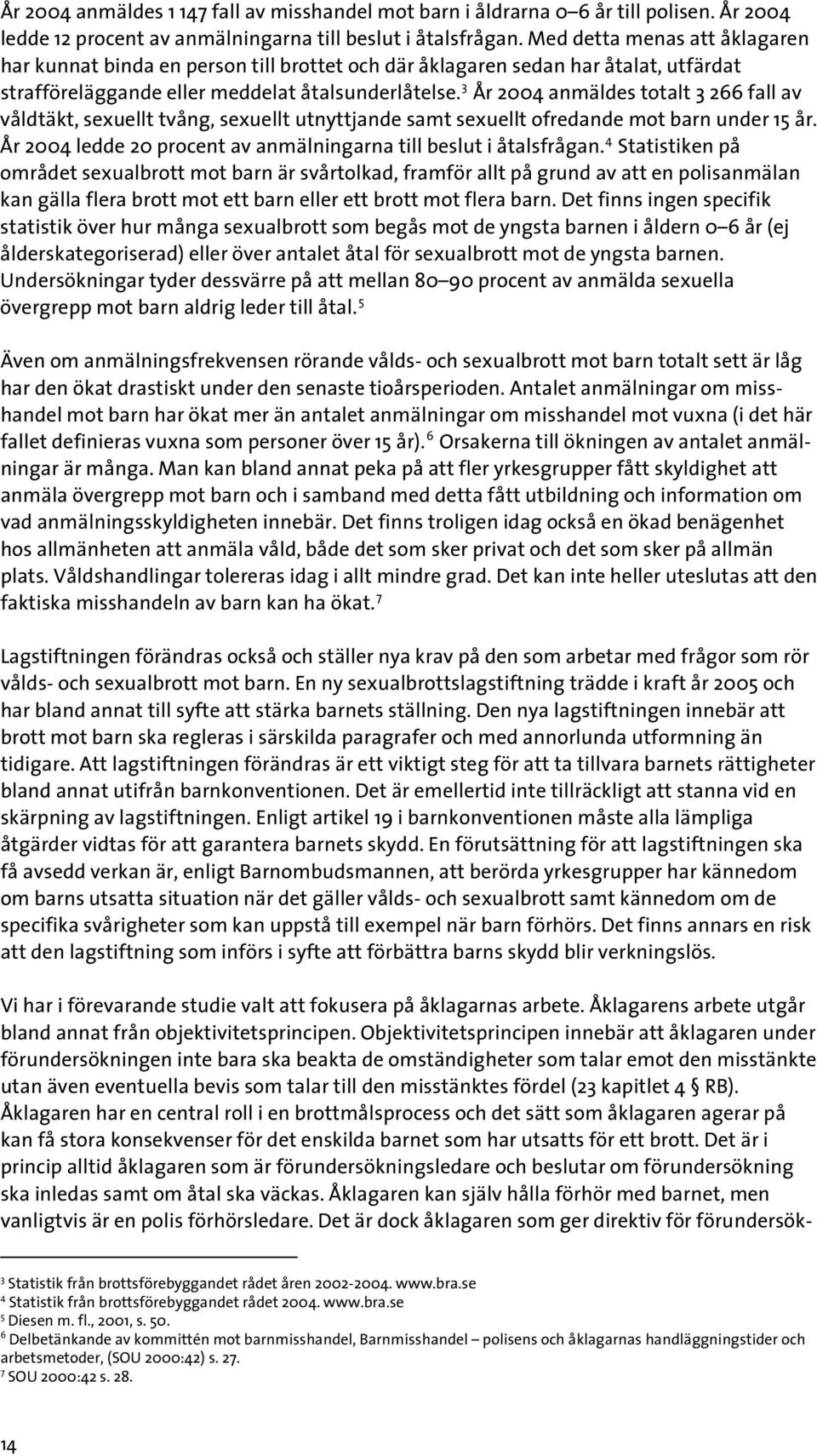 3 År 2004 anmäldes totalt 3 266 fall av våldtäkt, sexuellt tvång, sexuellt utnyttjande samt sexuellt ofredande mot barn under 15 år.