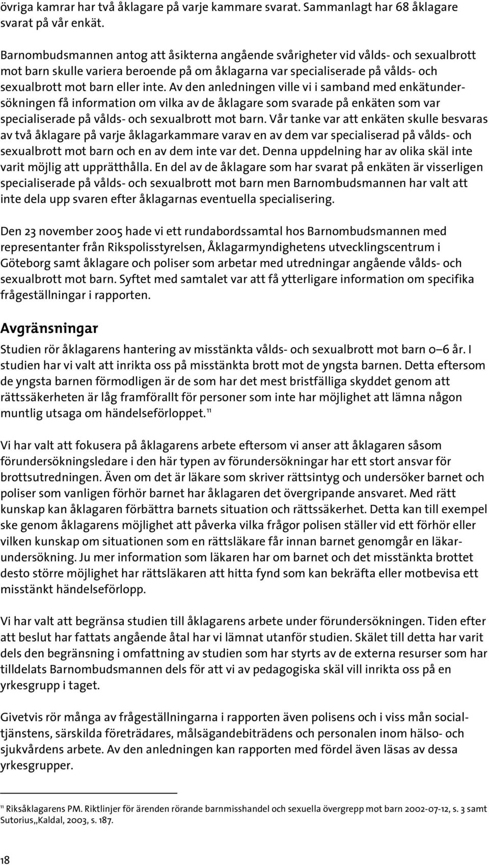 Av den anledningen ville vi i samband med enkätundersökningen få information om vilka av de åklagare som svarade på enkäten som var specialiserade på vålds- och sexualbrott mot barn.