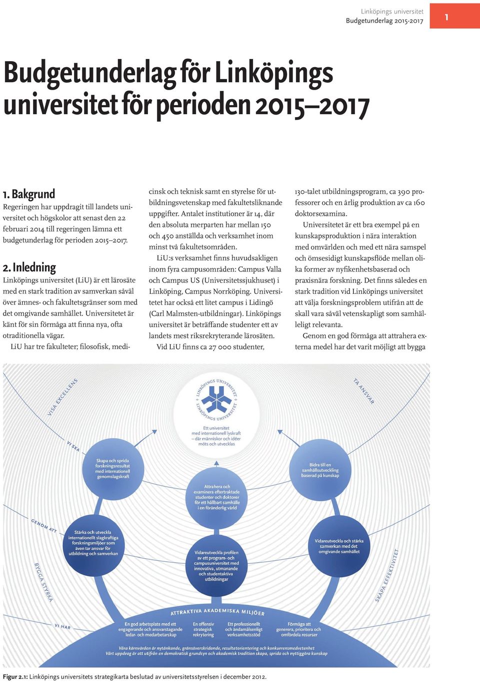 februari 2014 till regeringen lämna ett budgetunderlag för perioden 2015 2017. 2. Inledning (LiU) är ett lärosäte med en stark tradition av samverkan såväl över ämnes- och fakultetsgränser som med det omgivande samhället.