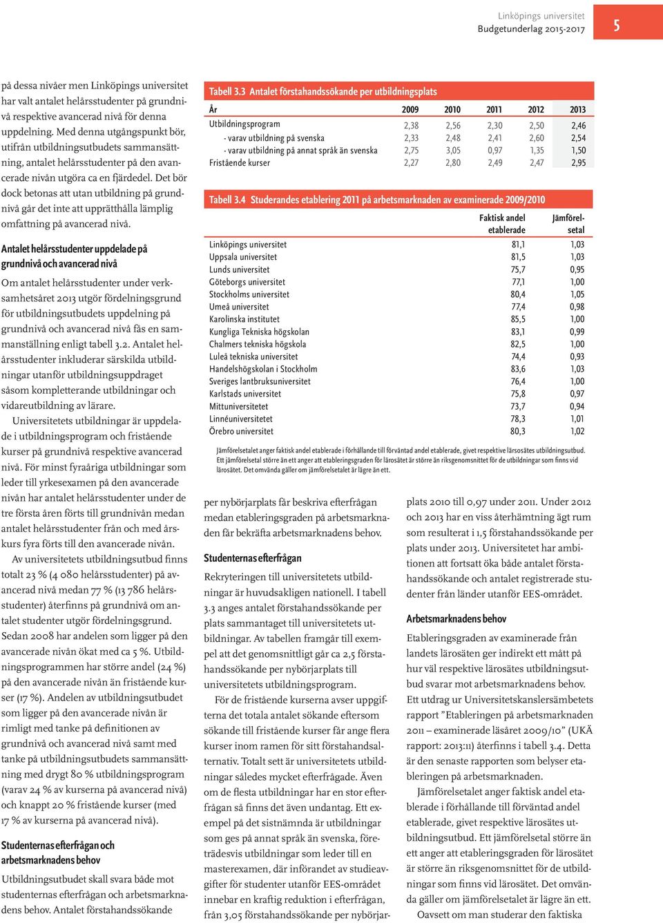 Det bör dock betonas att utan utbildning på grundnivå går det inte att upprätthålla lämplig omfattning på avancerad nivå.