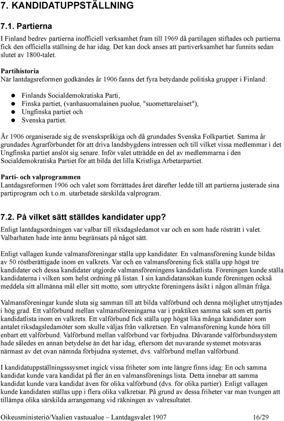 Partihistoria När lantdagsreformen godkändes år 1906 fanns det fyra betydande politiska grupper i Finland: Finlands Socialdemokratiska Parti, Finska partiet, (vanhasuomalainen puolue,