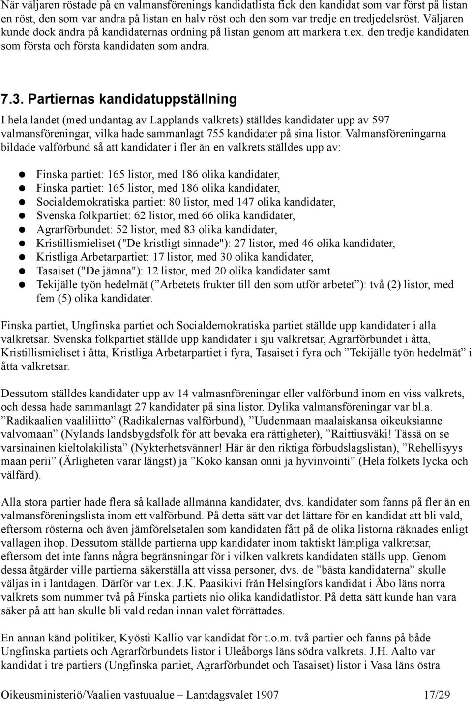 Partiernas kandidatuppställning I hela landet (med undantag av Lapplands valkrets) ställdes kandidater upp av 597 valmansföreningar, vilka hade sammanlagt 755 kandidater på sina listor.