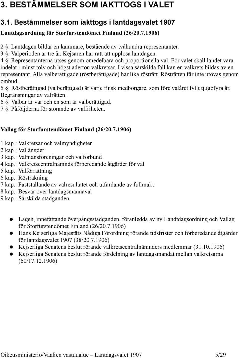 För valet skall landet vara indelat i minst tolv och högst aderton valkretsar. I vissa särskilda fall kan en valkrets bildas av en representant.