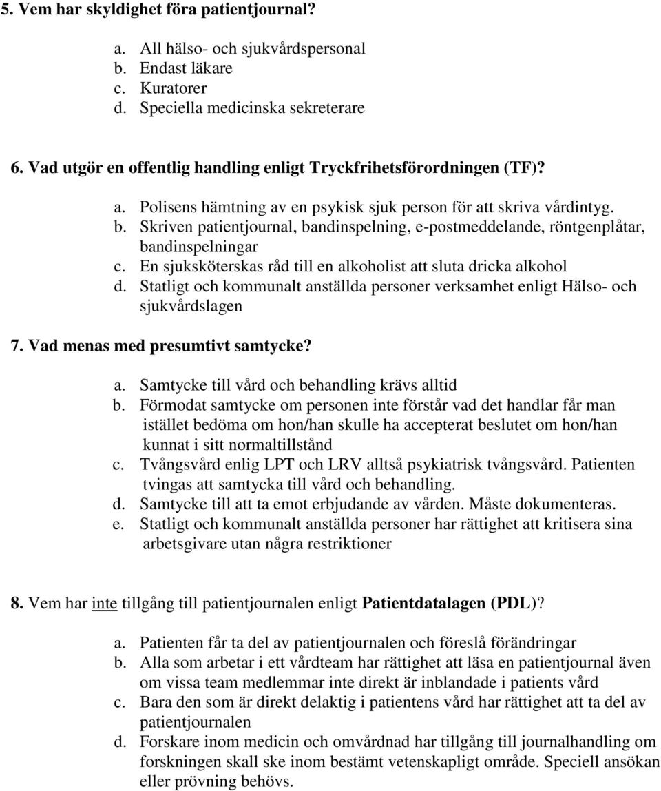 Skriven patientjournal, bandinspelning, e-postmeddelande, röntgenplåtar, bandinspelningar c. En sjuksköterskas råd till en alkoholist att sluta dricka alkohol d.