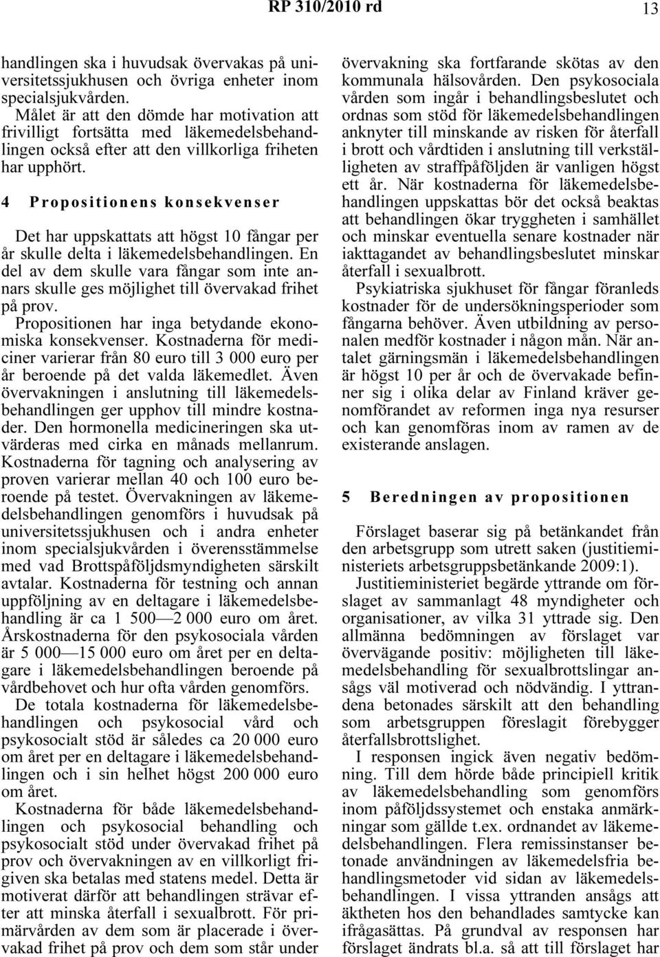 4 Propositionens konsekvenser Det har uppskattats att högst 10 fångar per år skulle delta i läkemedelsbehandlingen.