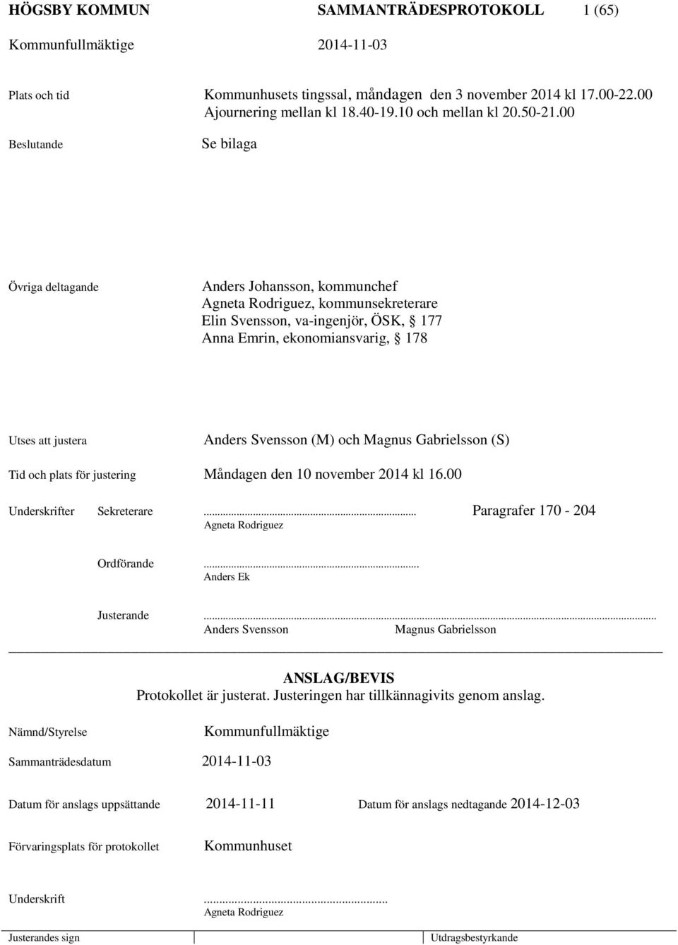 Anders Svensson (M) och Magnus Gabrielsson (S) Tid och plats för justering Måndagen den 10 november 2014 kl 16.00 Underskrifter Sekreterare... Paragrafer 170-204 Agneta Rodriguez Ordförande.