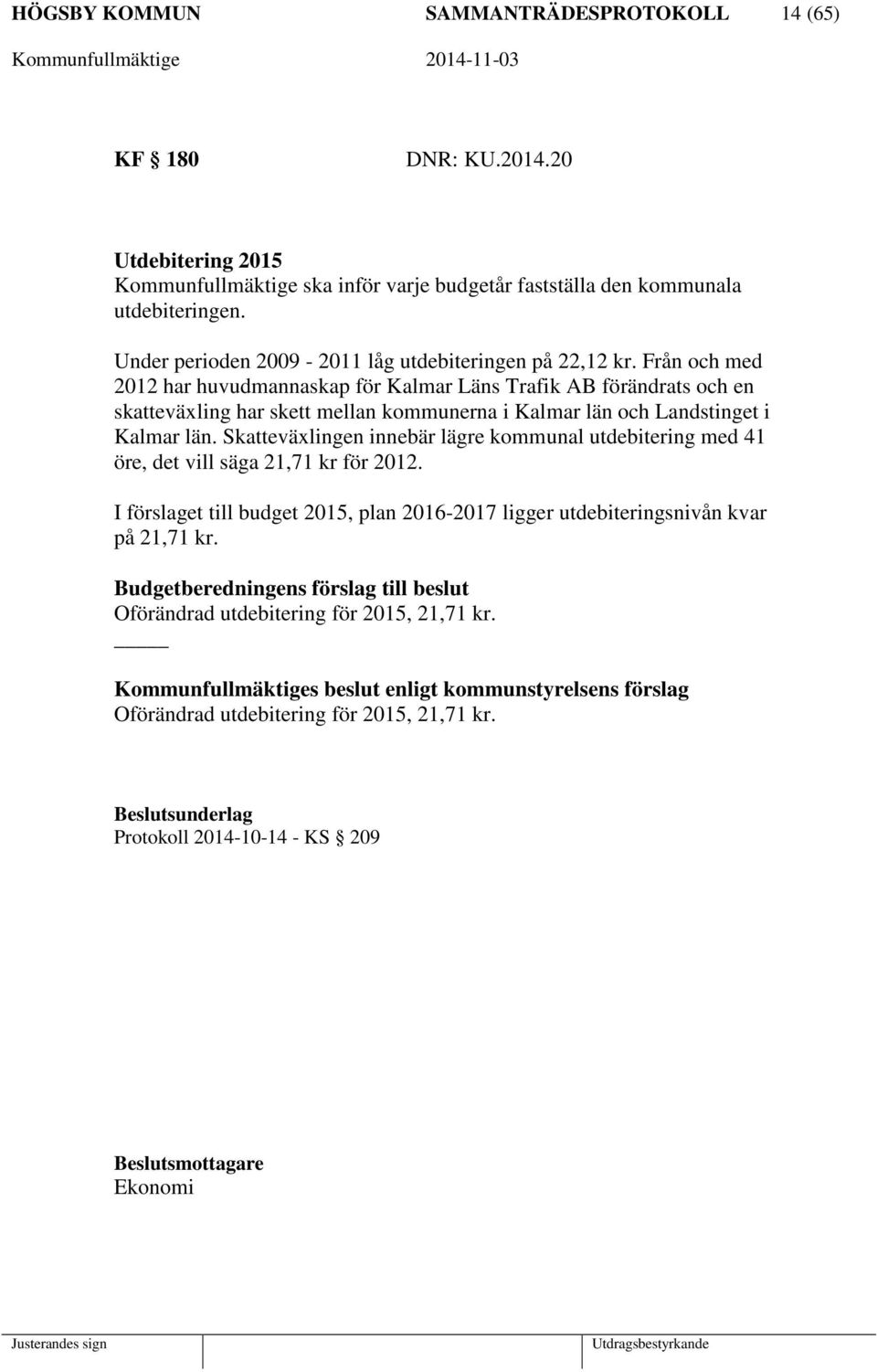 Från och med 2012 har huvudmannaskap för Kalmar Läns Trafik AB förändrats och en skatteväxling har skett mellan kommunerna i Kalmar län och Landstinget i Kalmar län.