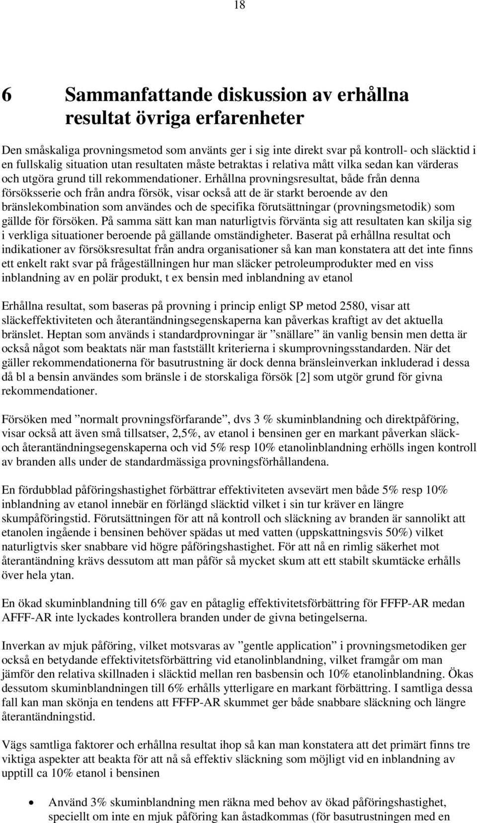 Erhållna provningsresultat, både från denna försöksserie och från andra försök, visar också att de är starkt beroende av den bränslekombination som användes och de specifika förutsättningar