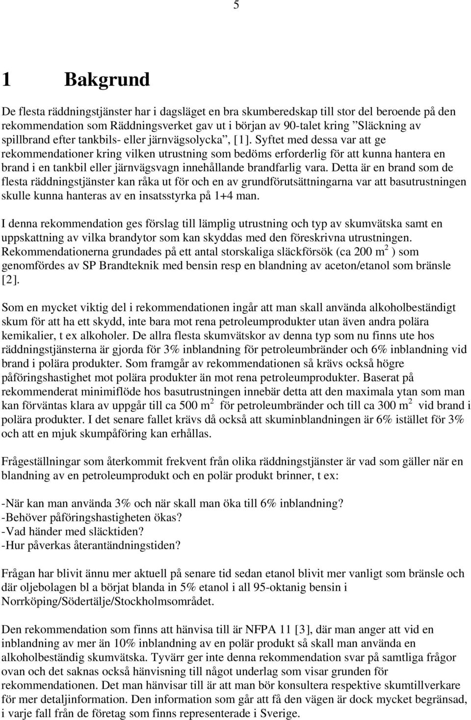 Syftet med dessa var att ge rekommendationer kring vilken utrustning som bedöms erforderlig för att kunna hantera en brand i en tankbil eller järnvägsvagn innehållande brandfarlig vara.