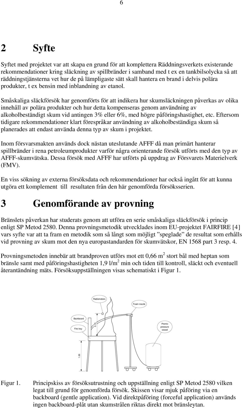 Småskaliga släckförsök har genomförts för att indikera hur skumsläckningen påverkas av olika innehåll av polära produkter och hur detta kompenseras genom användning av alkoholbeständigt skum vid