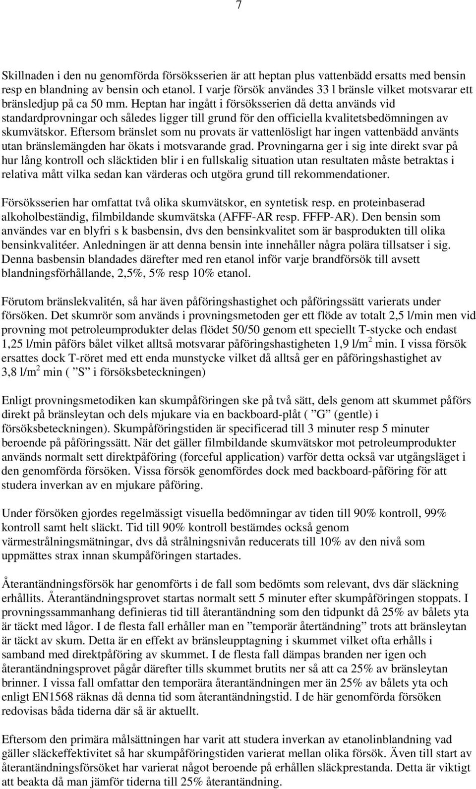 Heptan har ingått i försöksserien då detta används vid standardprovningar och således ligger till grund för den officiella kvalitetsbedömningen av skumvätskor.