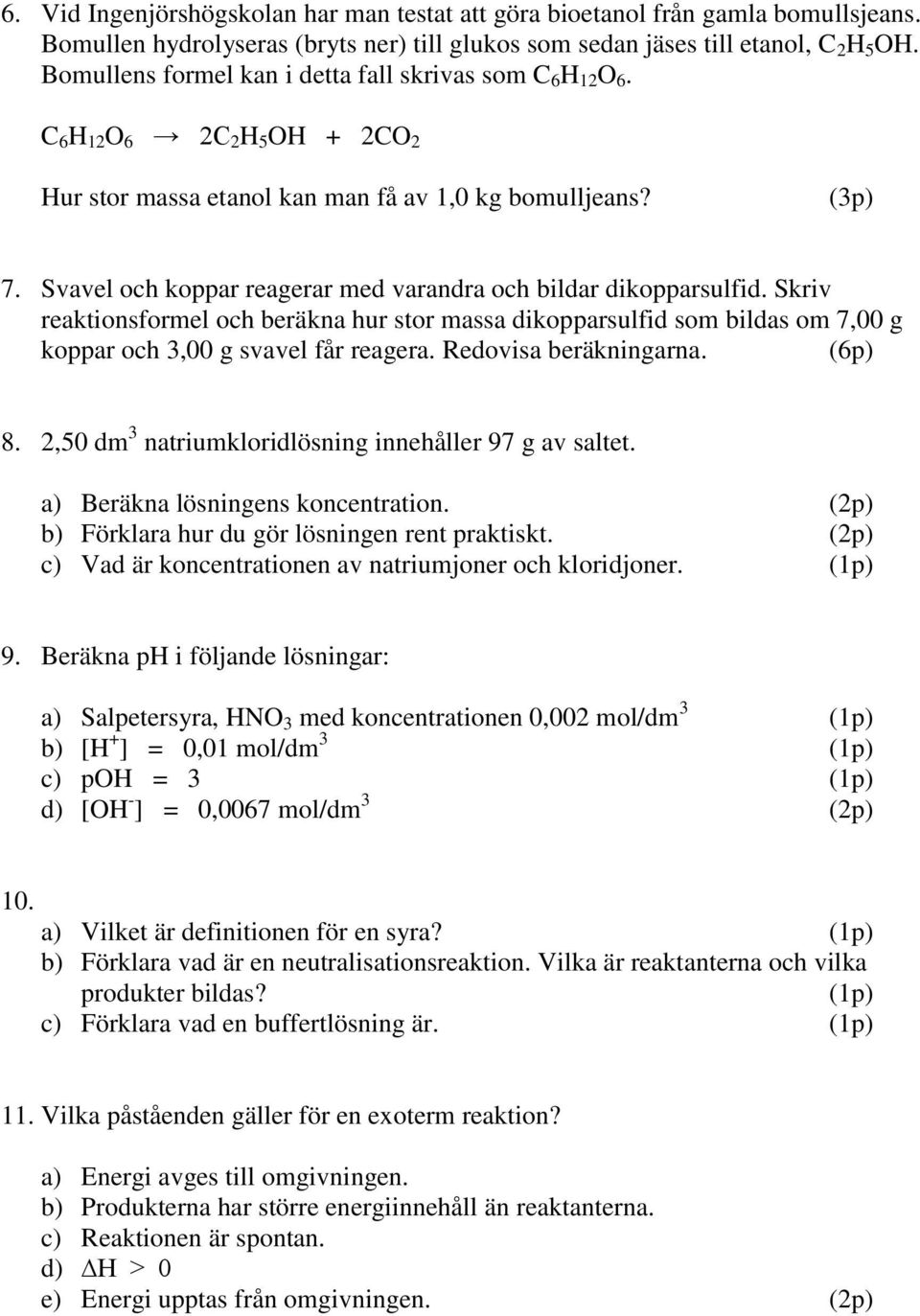 Svavel och koppar reagerar med varandra och bildar dikopparsulfid. Skriv reaktionsformel och beräkna hur stor massa dikopparsulfid som bildas om 7,00 g koppar och 3,00 g svavel får reagera.